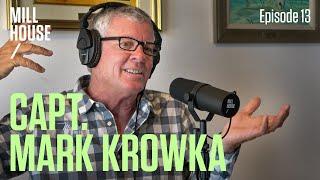 Capt. Mark Krowka | Mill House Podcast - Episode 13