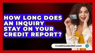 How Long Does An Inquiry Stay On Your Credit Report? - CreditGuide360.com