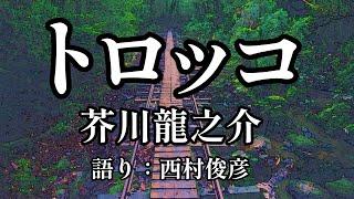 【朗読】芥川龍之介『トロッコ』語り：西村俊彦