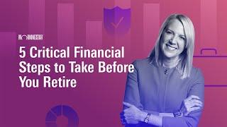 5 Critical Financial Steps to Take Before You Retire