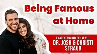 Being Famous at Home (Dr. Josh and Christi Straub)