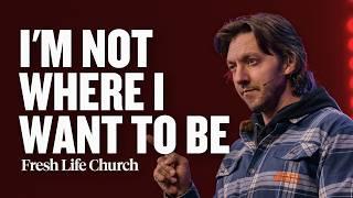 I'm Not Where I Want To Be | Pastor Levi Lusko