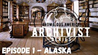 THE ARCHIVIST - ANOMALOUS AMERICA - Episode #1 : ALASKA