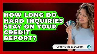 How Long Do Hard Inquiries Stay On Your Credit Report? - CreditGuide360.com