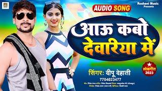 आऊ कबो देवरिया में | #Deepu Dehati का हिट भोजपुरी गाना | Aau Kabo Deoria Me | New Bhojpuri Song 2023