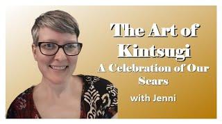 The Art of Kintsugi- A Celebration of Our Scars, with Jenni Davis