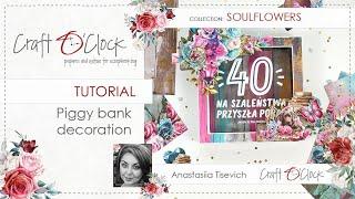 TUTORIAL - Piggy bank decoration - SOULFLOWERS - design by: Anastasiia Tysevych