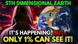 5th Dimensional Earth Has Arrived! But Only 1% Can See It!