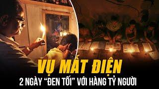 VỤ MẤT ĐIỆN KHỦNG KHIẾP NHẤT LỊCH SỬ THẾ GIỚI: 2 NGÀY “ĐEN TỐI” VỚI HÀNG TỶ NGƯỜI