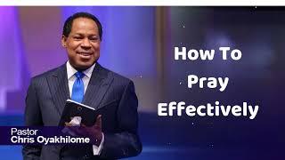 How To Pray Effectively - Pastor Chris Oyakhilome