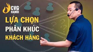 Lựa chọn phân khúc khách hàng| Ngô Minh Tuấn | Học Viện CEO Hà Nội