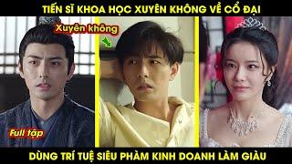 Tiến Sĩ Khoa Học Xuyên Không Về Cổ Đại Dùng Trí Tuệ Siêu Phàm Kinh Doanh Làm Giàu