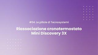 #04. Le pillole di Tecnosystemi / Come riassociare il cronotermostato Mini Discovery 3X