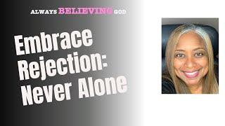 Embrace Rejection: Never Alone