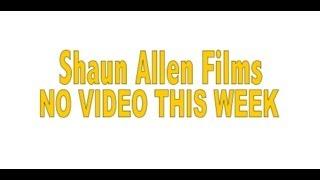 Shaun Allen Films: NO VIDEO THIS WEEK