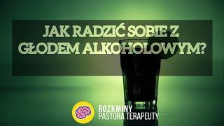 JAK RADZIĆ SOBIE Z GŁODEM ALKOHOLOWYM, NARKOTYKOWYM?