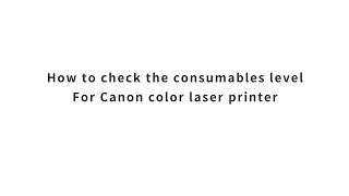 How to Check the Consumables Level - For Canon Color Laser Printer