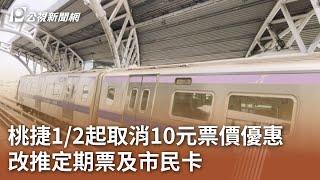 桃捷1／2起取消10元票價優惠 改推定期票及市民卡｜20241217 公視中晝新聞