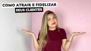 SEGREDOS PARA ATRAIR E FIDELIZAR CLIENTES | Técnicas que uso na minha loja