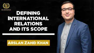 Defining International Relation and its Scope | Arslan Zahid Khan | International Relations Lectures