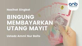 BINGUNG MEMBAYARKAN UTANG MAYIT  | Ustadz Ammi Nur Baits