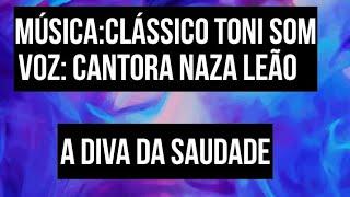 CANTORA:NAZA LEÃO                 MÚSICA :CLÁSSICO TONY SOM(SOM DE SOURE-PA)