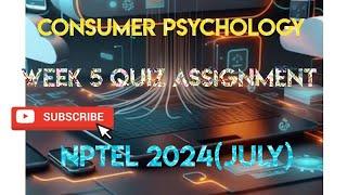 Consumer Psychology Week 5 Quiz Assignment Solution | NPTEL 2024 (July) | SWAYAM 2024 |