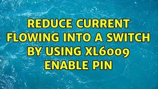 Reduce current flowing into a switch by using XL6009 enable pin