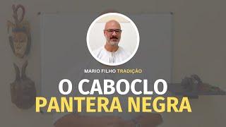 Nossa história com o Caboclo Pantera Negra.