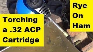 Torching a .32 ACP Cartridge