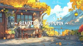 Beautiful Autumn  Relaxing Lofi Beats That Makes You Feel Happy - Chillhop to relax/study/work