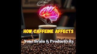 How Caffeine Affects Your Brain & Productivity