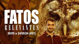 Fatos Relevantes (#21) - 20 a 24/05/24