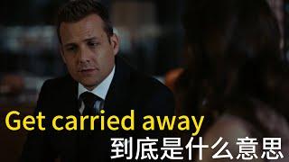 美国人经常说的 Get carried away 到底是什么意思？学习地道美式英语  常用口语表达