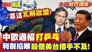 瓦解歐盟! 中歐過招"打乒乓"馬克宏政治表態陰德國!?  | 利劍"掐喉封控"殺個美台措手不及!【頭條開講】本週熱門頭條 @頭條開講HeadlinesTalk