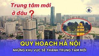 Quy hoạch Hà Nội: Những khu vực sẽ thành trung tâm mới