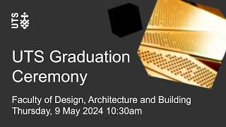 UTS graduation ceremony - Faculty of Design, Architecture & Building - Thursday 9 May 2024