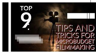 Top 9 tips for micro budget filmmaking