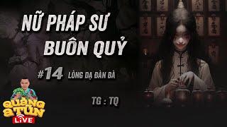 Truyện Ma Hay : Tập 14 Lòng dạ đàn bà | NỮ PHÁP SƯ BUÔN QUỶ Quàng A Tũn Live