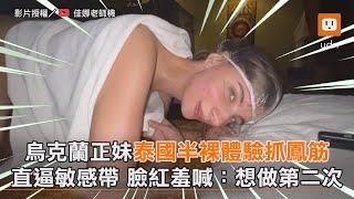 烏克蘭正妹泰國半裸體驗抓鳳筋！直逼敏感帶 臉紅羞喊：想做第二次｜旅遊｜按摩｜生活｜佳娜 @_tatiana_lin