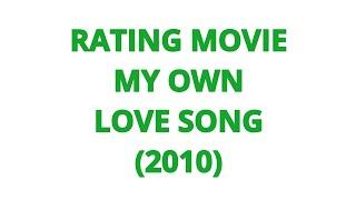 RATING MOVIE — MY OWN LOVE SONG (2010)