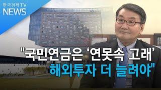 전광우 "국민연금은 ‘연못속 고래’해외투자 더 늘려야"/ 한국경제TV뉴스