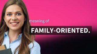 Understanding "Family-Oriented": A Guide to This Essential English Phrase