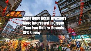 Hong Kong Retail Investors More Interested in Crypto Than Ever Before, Reveals SFC Survey