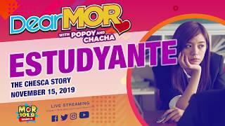 Dear MOR: "Estudyante" The Chesca Story 11-15-2019