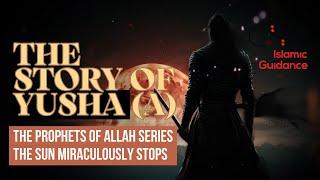 42 - The Story Of Yusha (Joshua) - The Sun Miraculously Stops (Prophet Series)