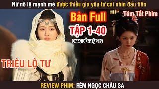 Review Phim: Rèm Ngọc Châu Sa (Bản Full) 1-40 | Triệu Lộ Tư | Lưu Vũ Ninh | Đường Hiểu Thiên