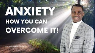 Anxiety - How you Can Overcome it | Dr. Kazumba Charles