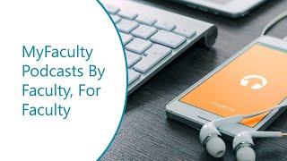 MyFaculty Podcasts  By Faculty, For Faculty