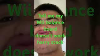 Tell me my Wii balance board doesn’t work Harry stack (for @Superhenry2011)